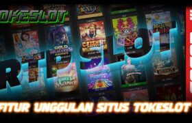 Fitur Unggulan Situs Tokeslot